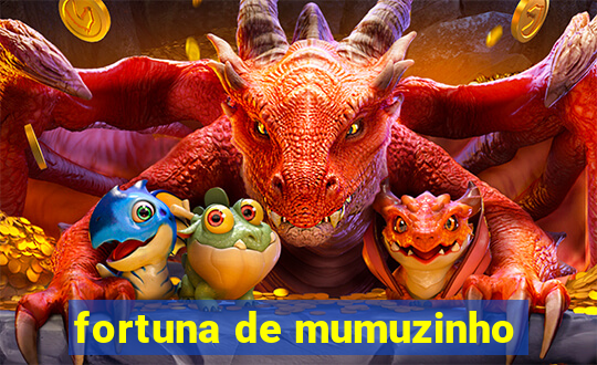 fortuna de mumuzinho